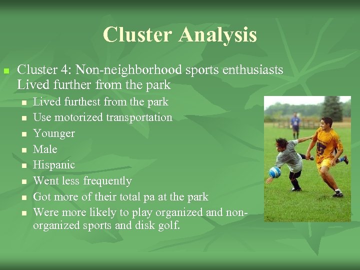 Cluster Analysis n Cluster 4: Non-neighborhood sports enthusiasts Lived further from the park n
