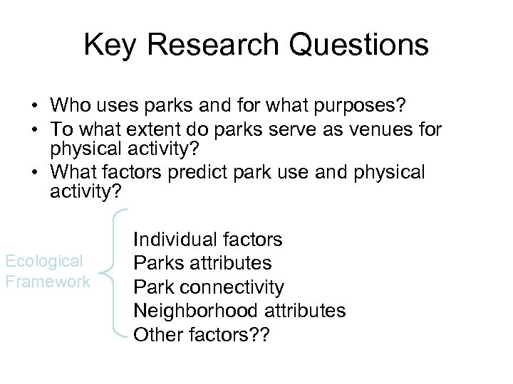 Key Research Questions • Who uses parks and for what purposes? • To what