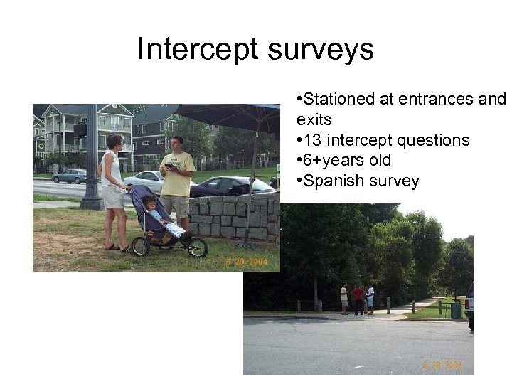 Intercept surveys • Stationed at entrances and exits • 13 intercept questions • 6+years