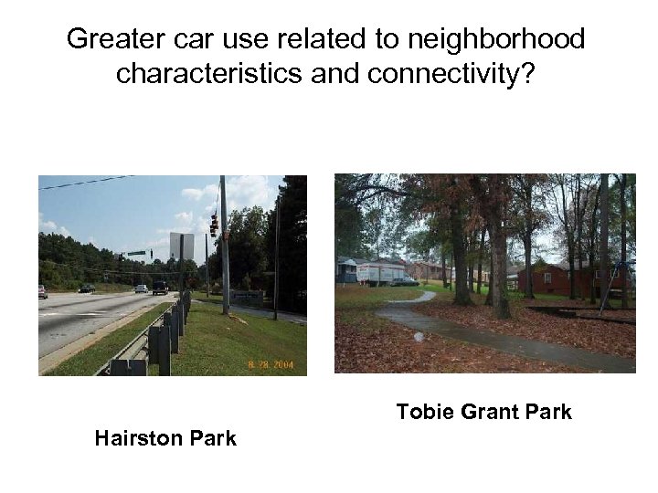 Greater car use related to neighborhood characteristics and connectivity? Hairston Park Tobie Grant Park