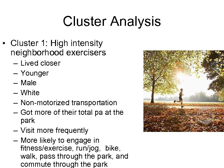 Cluster Analysis • Cluster 1: High intensity neighborhood exercisers – – – Lived closer