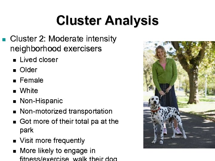 Cluster Analysis n Cluster 2: Moderate intensity neighborhood exercisers n n n n n
