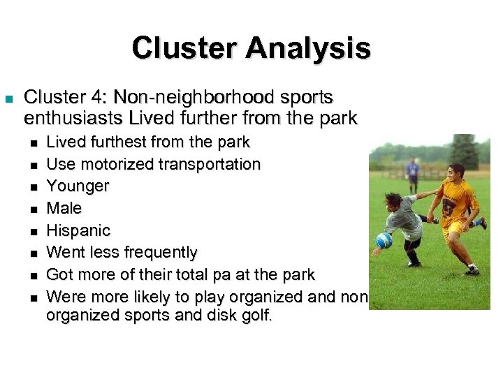 Cluster Analysis n Cluster 4: Non-neighborhood sports enthusiasts Lived further from the park n