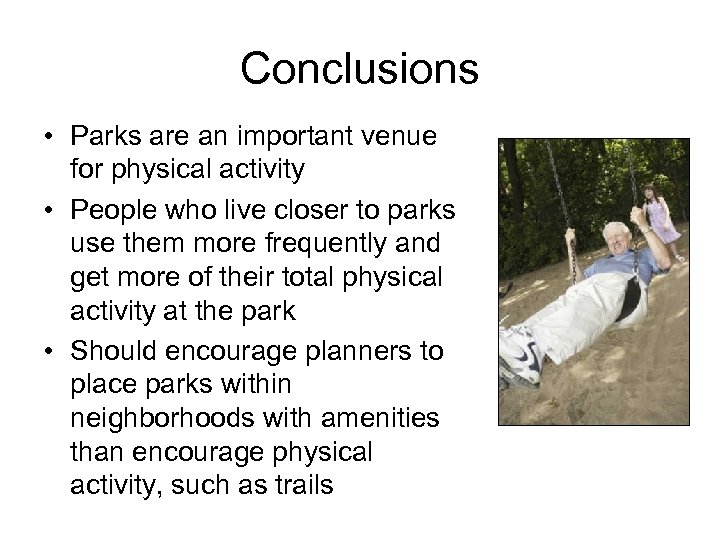 Conclusions • Parks are an important venue for physical activity • People who live