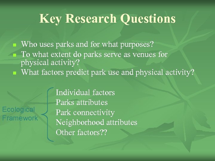 Key Research Questions n n n Who uses parks and for what purposes? To