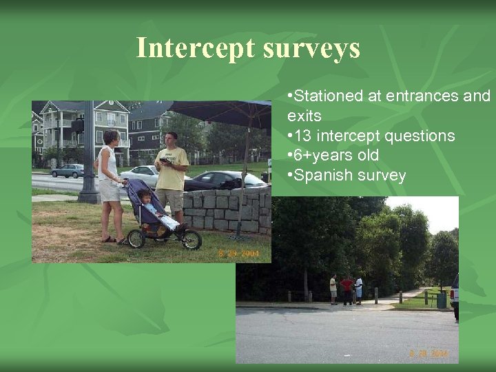 Intercept surveys • Stationed at entrances and exits • 13 intercept questions • 6+years