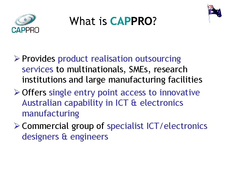 What is CAPPRO? Ø Provides product realisation outsourcing services to multinationals, SMEs, research institutions