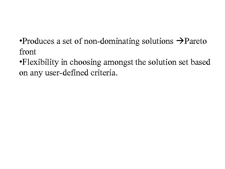  • Produces a set of non-dominating solutions Pareto front • Flexibility in choosing