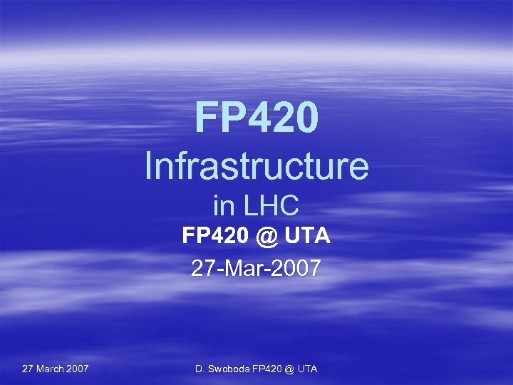 FP 420 Infrastructure in LHC FP 420 @ UTA 27 -Mar-2007 27 March 2007