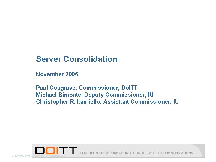 Server Consolidation November 2006 Paul Cosgrave, Commissioner, Do. ITT Michael Bimonte, Deputy Commissioner, IU