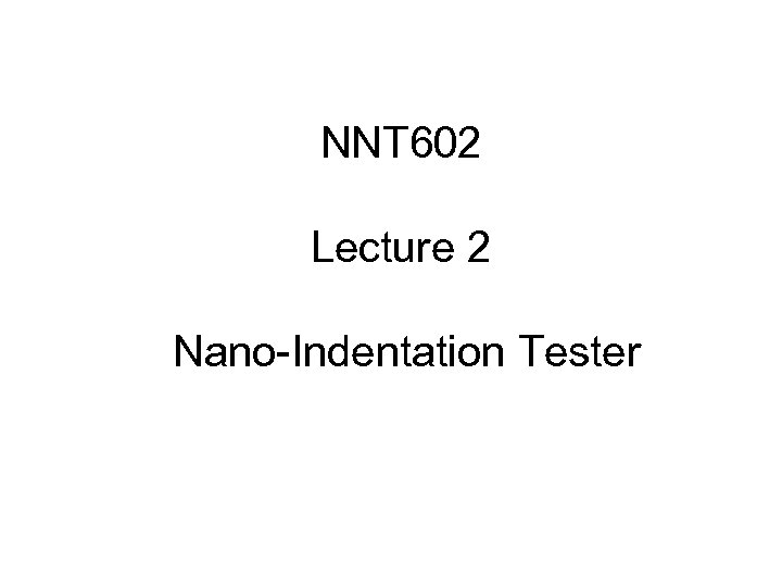 NNT 602 Lecture 2 Nano-Indentation Tester 