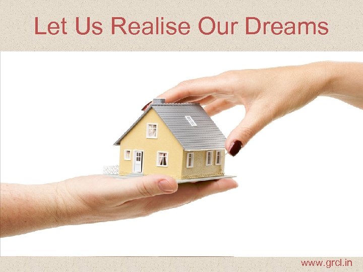 Let Us Realise Our Dreams www. grcl. in 