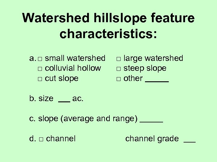 Watershed hillslope feature characteristics: a. □ small watershed □ large watershed □ colluvial hollow