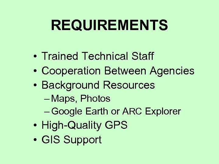 REQUIREMENTS • Trained Technical Staff • Cooperation Between Agencies • Background Resources – Maps,