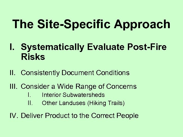 The Site-Specific Approach I. Systematically Evaluate Post-Fire Risks II. Consistently Document Conditions III. Consider