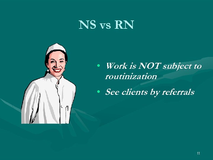 NS vs RN • Work is NOT subject to routinization • See clients by