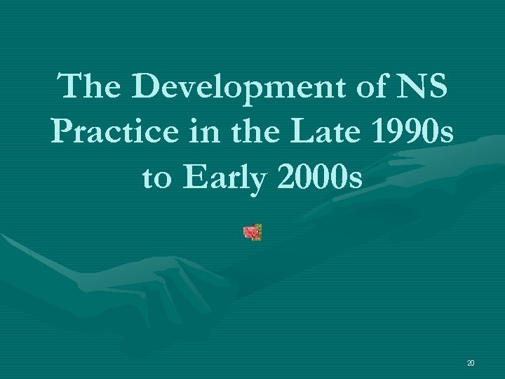 The Development of NS Practice in the Late 1990 s to Early 2000 s