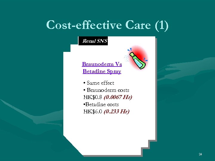 Cost-effective Care (1) Renal SNS Braunoderm Vs Betadine Spray • Same effect • Braunoderm