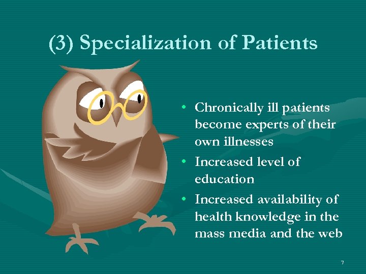 (3) Specialization of Patients • Chronically ill patients become experts of their own illnesses