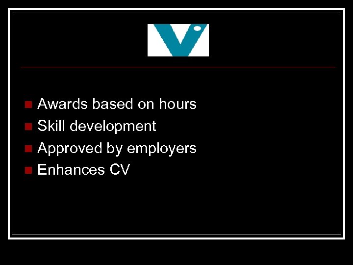 Awards based on hours n Skill development n Approved by employers n Enhances CV