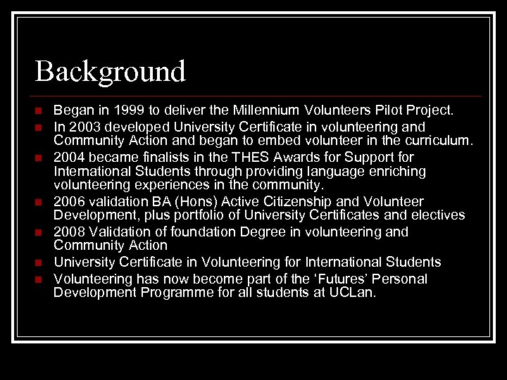 Background n n n n Began in 1999 to deliver the Millennium Volunteers Pilot