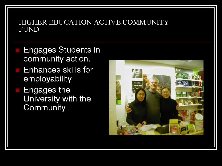 HIGHER EDUCATION ACTIVE COMMUNITY FUND n n n Engages Students in community action. Enhances