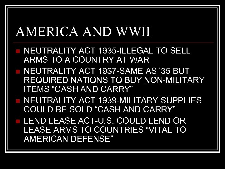 AMERICA AND WWII n n NEUTRALITY ACT 1935 -ILLEGAL TO SELL ARMS TO A