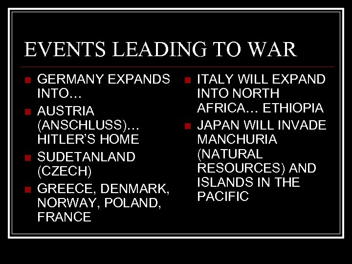 EVENTS LEADING TO WAR n n GERMANY EXPANDS INTO… AUSTRIA (ANSCHLUSS)… HITLER’S HOME SUDETANLAND