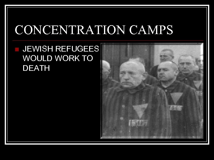 CONCENTRATION CAMPS n JEWISH REFUGEES WOULD WORK TO DEATH 