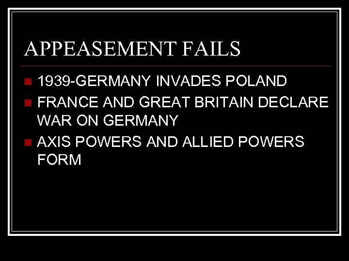 APPEASEMENT FAILS 1939 -GERMANY INVADES POLAND n FRANCE AND GREAT BRITAIN DECLARE WAR ON