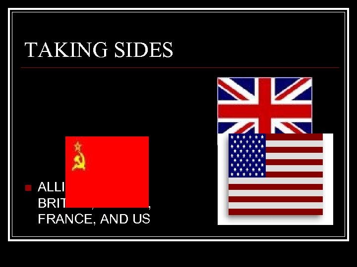 TAKING SIDES n ALLIES-GREAT BRITAIN, RUSSIA, FRANCE, AND US 
