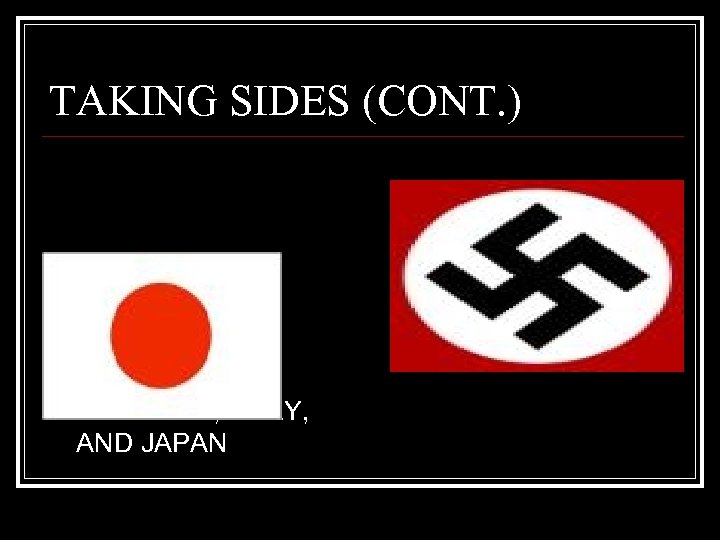 TAKING SIDES (CONT. ) n AXIS POWERSGERMANY, ITALY, AND JAPAN 