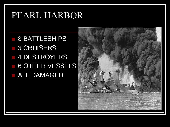 PEARL HARBOR n n n 8 BATTLESHIPS 3 CRUISERS 4 DESTROYERS 6 OTHER VESSELS