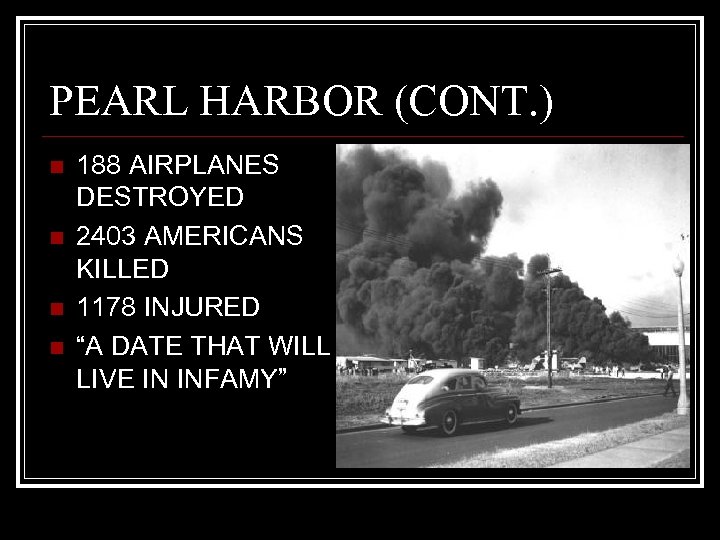 PEARL HARBOR (CONT. ) n n 188 AIRPLANES DESTROYED 2403 AMERICANS KILLED 1178 INJURED