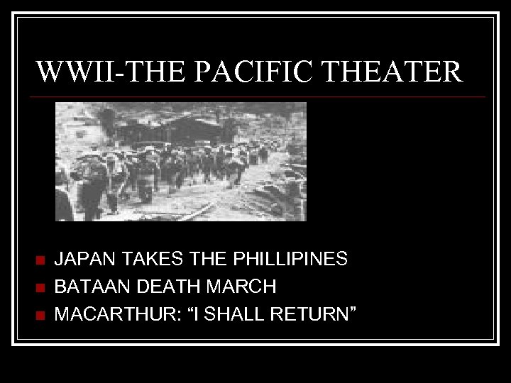 WWII-THE PACIFIC THEATER n n n JAPAN TAKES THE PHILLIPINES BATAAN DEATH MARCH MACARTHUR: