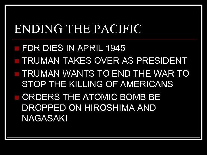 ENDING THE PACIFIC FDR DIES IN APRIL 1945 n TRUMAN TAKES OVER AS PRESIDENT
