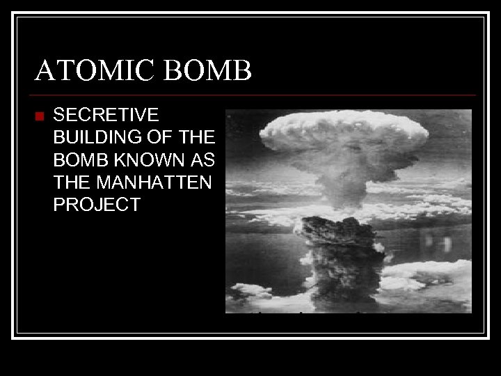 ATOMIC BOMB n SECRETIVE BUILDING OF THE BOMB KNOWN AS THE MANHATTEN PROJECT 