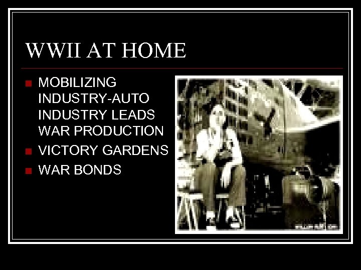 WWII AT HOME n n n MOBILIZING INDUSTRY-AUTO INDUSTRY LEADS WAR PRODUCTION VICTORY GARDENS