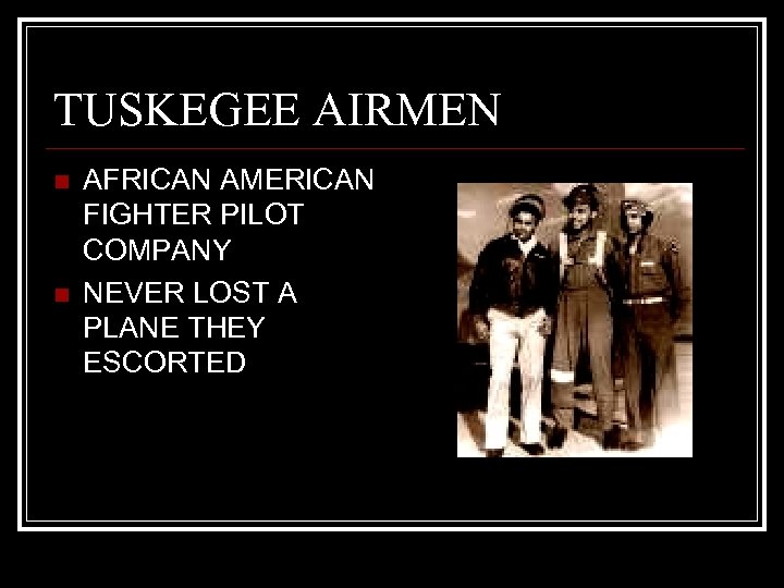 TUSKEGEE AIRMEN n n AFRICAN AMERICAN FIGHTER PILOT COMPANY NEVER LOST A PLANE THEY