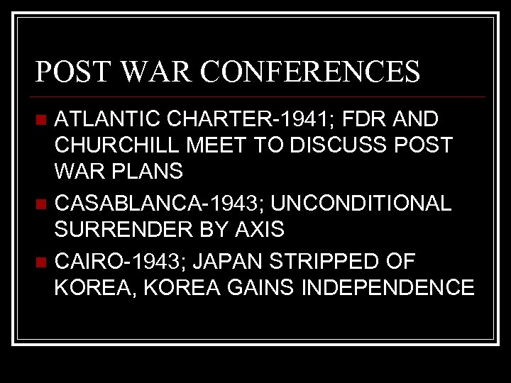 POST WAR CONFERENCES ATLANTIC CHARTER-1941; FDR AND CHURCHILL MEET TO DISCUSS POST WAR PLANS