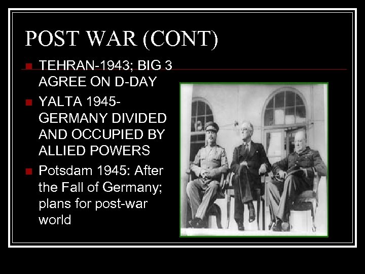 POST WAR (CONT) n n n TEHRAN-1943; BIG 3 AGREE ON D-DAY YALTA 1945