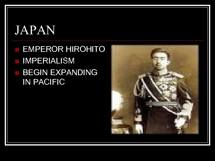 JAPAN n n n EMPEROR HIROHITO IMPERIALISM BEGIN EXPANDING IN PACIFIC 