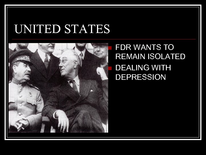 UNITED STATES n n FDR WANTS TO REMAIN ISOLATED DEALING WITH DEPRESSION 