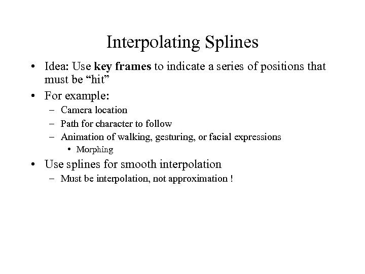 Interpolating Splines • Idea: Use key frames to indicate a series of positions that