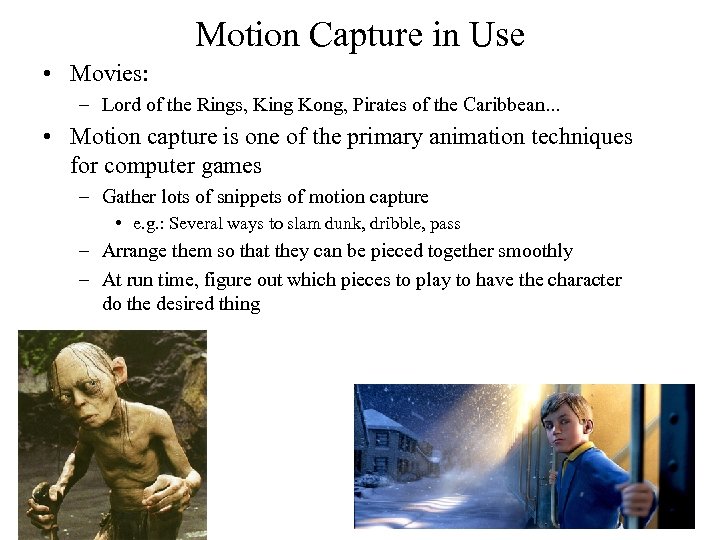 Motion Capture in Use • Movies: – Lord of the Rings, King Kong, Pirates