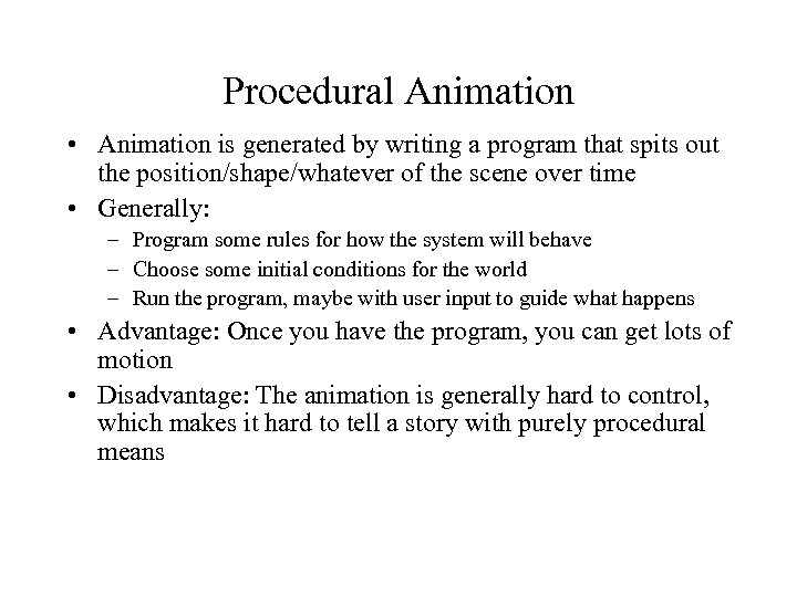 Procedural Animation • Animation is generated by writing a program that spits out the