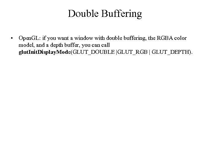 Double Buffering • Open. GL: if you want a window with double buffering, the