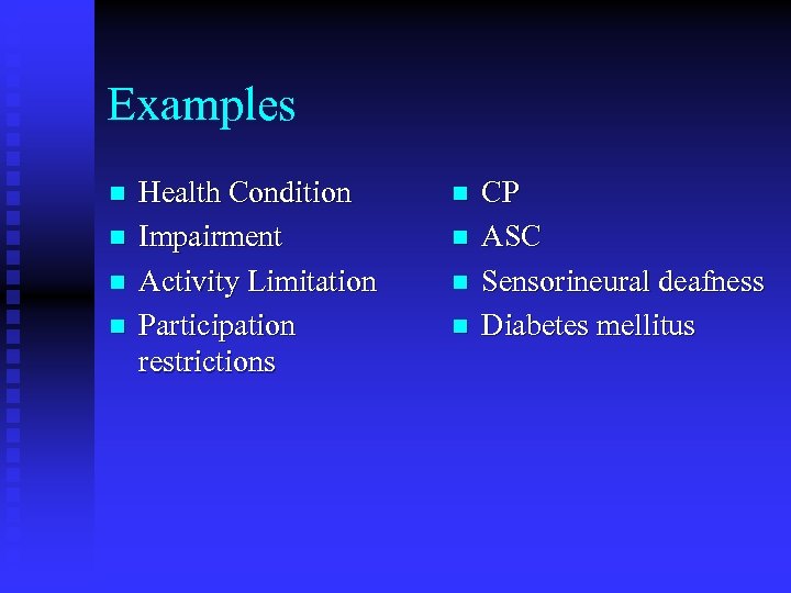 Examples n n Health Condition Impairment Activity Limitation Participation restrictions n n CP ASC