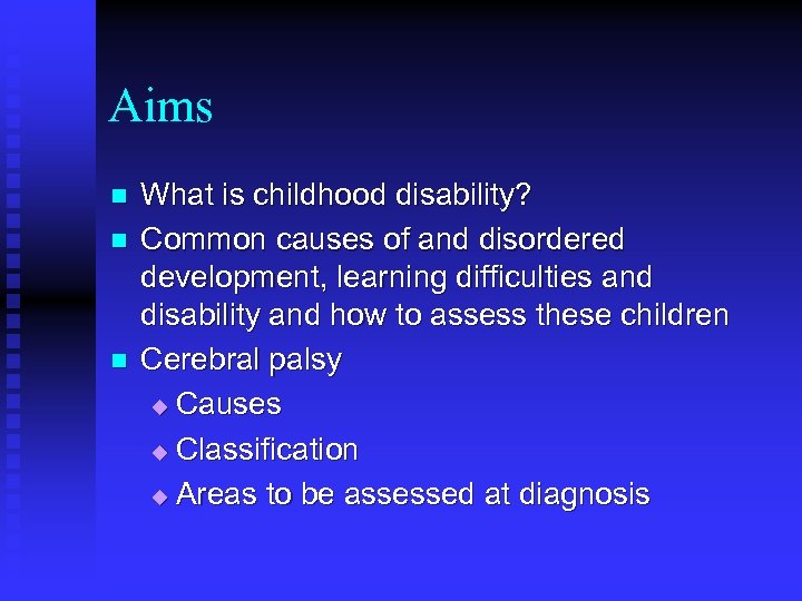 Aims n n n What is childhood disability? Common causes of and disordered development,