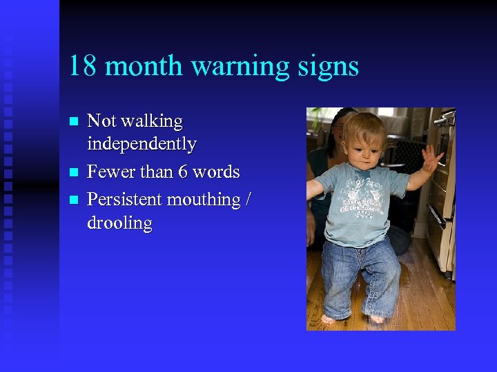 18 month warning signs n n n Not walking independently Fewer than 6 words